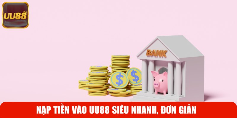 Nạp tiền vào UU88 siêu nhanh, đơn giản