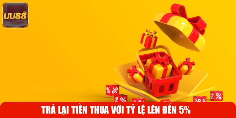 Trả lại tiền thua với tỷ lệ lên đến 5%